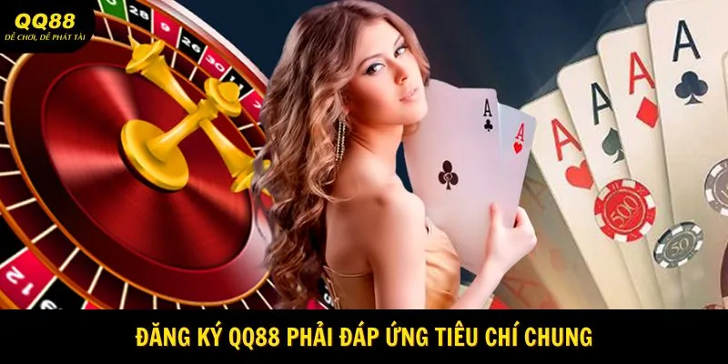 Đăng Ký QQ88 - Quy Trình Mới Cập Nhật Năm 2025 1 dang-ky-qq88-phai-dap-ung-tieu-chi-chung